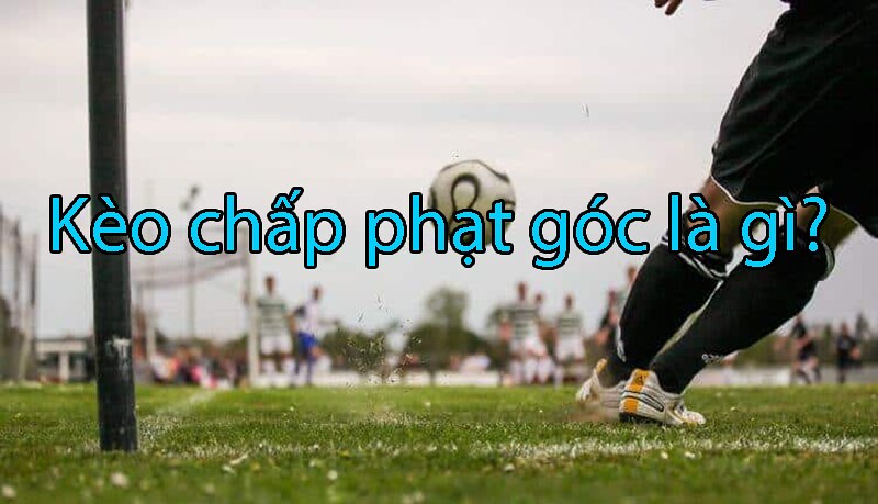 Kèo chấp phạt góc là gì?