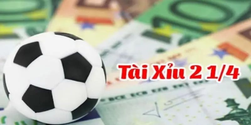 Kèo tài xỉu 2 1/4