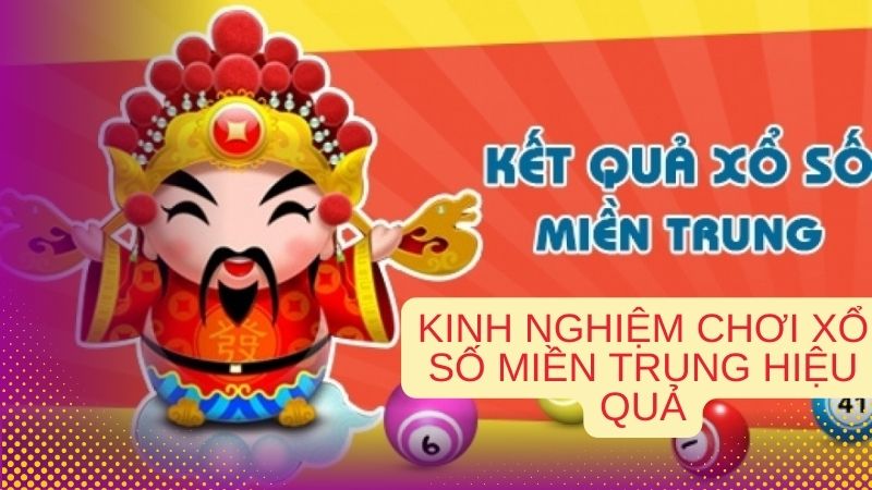 Kinh nghiệm chơi hiệu quả nhất của xổ số miền Trung