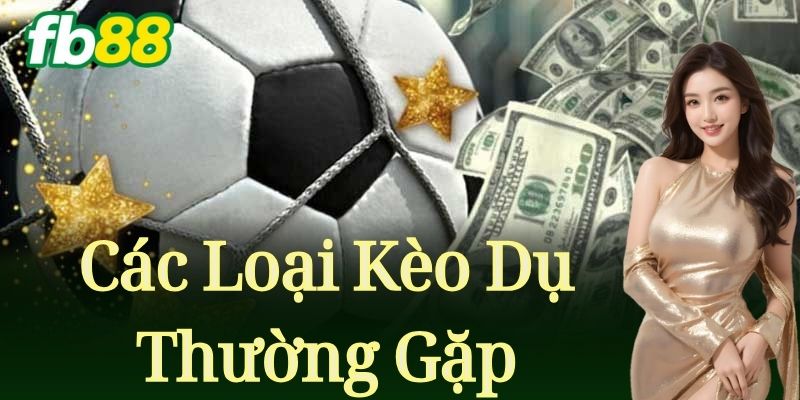 Các Loại Kèo Dụ Thường Gặp