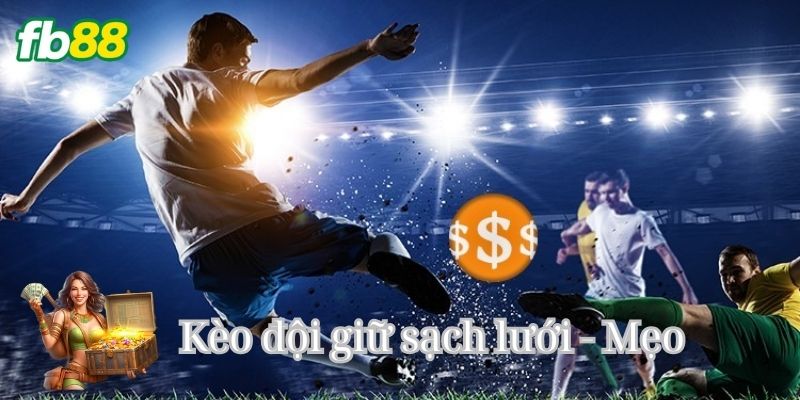 Thử mẹo khi Cược Đội Giữ Sạch Lưới anh em nhé!