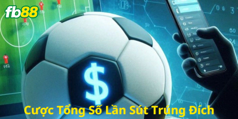 Cược Tổng Số Lần Sút Trúng Đích là gì? 