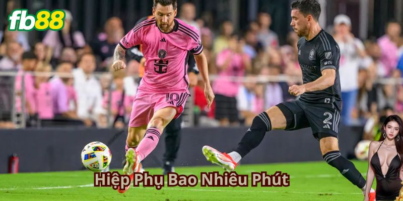 Hiệp Phụ Bao Nhiêu Phút?