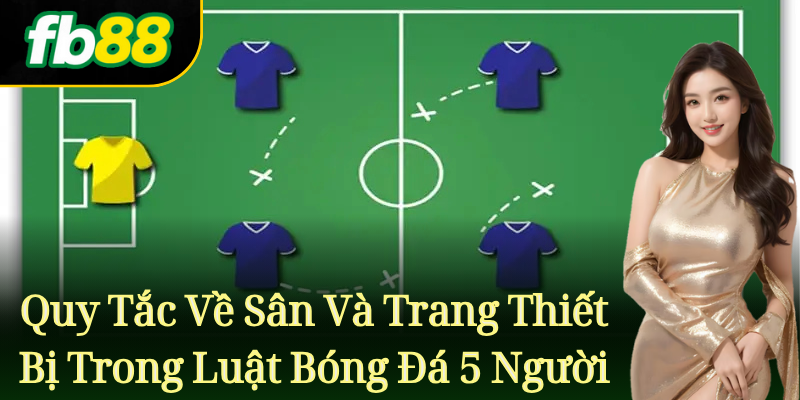 Quy tắc về sân và trang thiết bị trong Luật Bóng Đá 5 Người